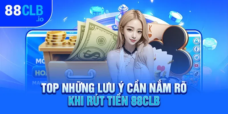 Top những lưu ý cần nắm rõ khi rút tiền 88CLB